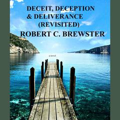 Deceit, Deception & Deliverance (Revisited) Audiobook, by Robert C. Brewster