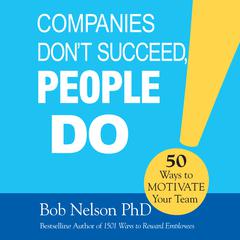 Companies Dont Succeed, People Do: 50 Ways to Motivate Your Team Audiobook, by Bob Nelson