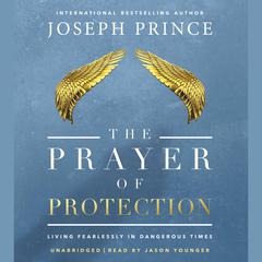 The Prayer of Protection: Living Fearlessly in Dangerous Times Audiobook, by 