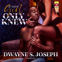 If Your Girl Only Knew Audiobook, by Dwayne S. Joseph