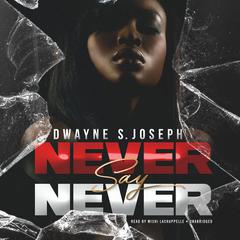 Never Say Never Audiobook, by Dwayne S. Joseph