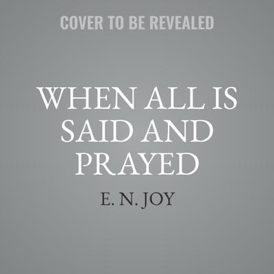 When All Is Said and Prayed Audiobook, by E. N. Joy