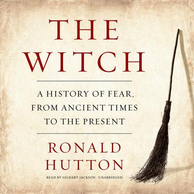 The Witch: A History of Fear, from Ancient Times to the Present Audiobook, by Ronald Hutton