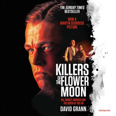 Killers of the Flower Moon: Oil, Money, Murder and the Birth of the FBI Audiobook, by David Grann