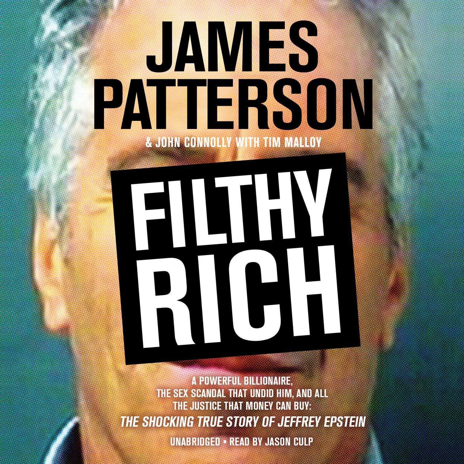Filthy Rich: A Powerful Billionaire, the Sex Scandal that Undid Him, and All the Justice that Money Can Buy: The Shocking True Story of Jeffrey Epstein Audiobook, by James Patterson