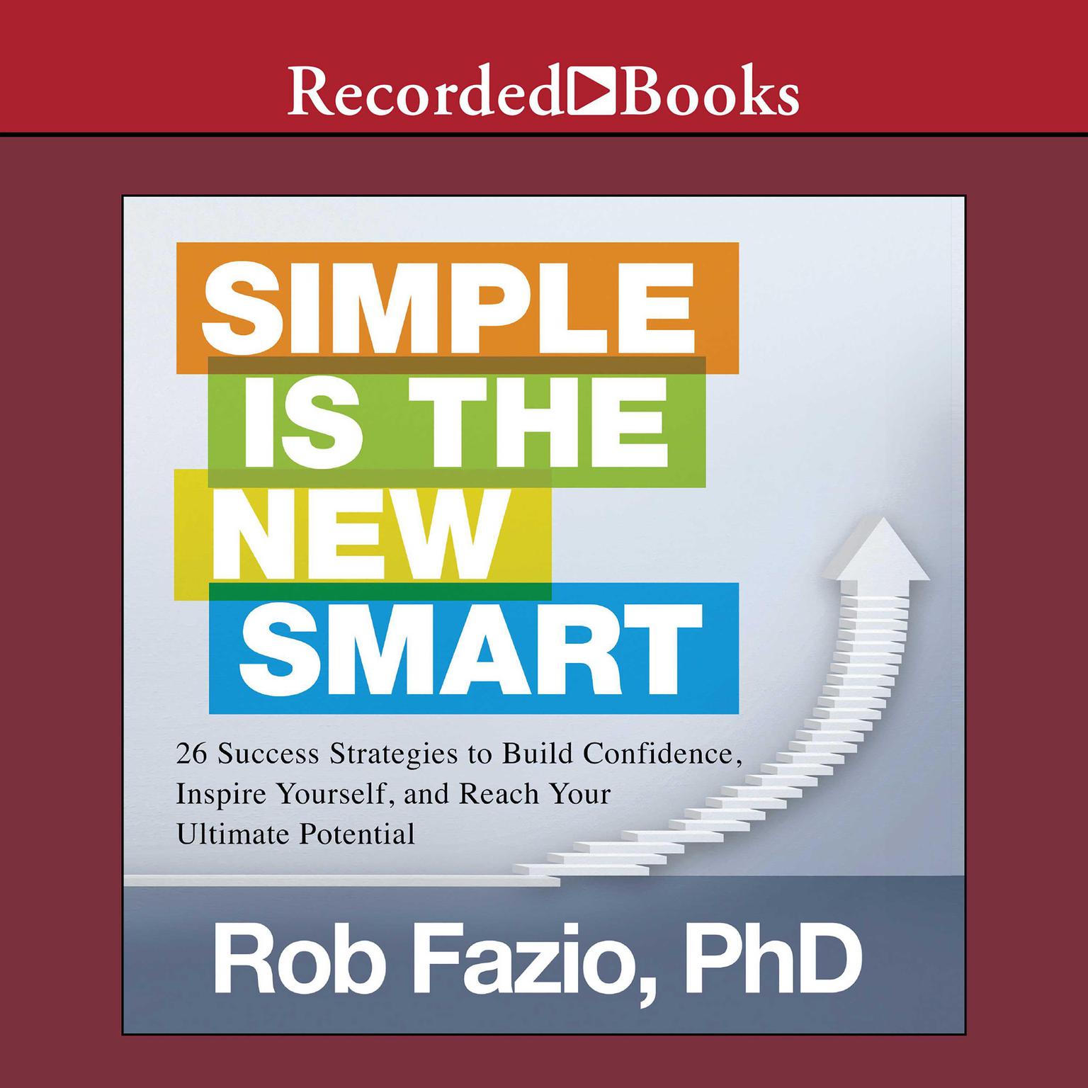 Simple is the New Smart: 26 Success Strategies to Build Confidence, Inspire Yourself, and Reach Your Ultimate Potential Audiobook, by Rob Fazio