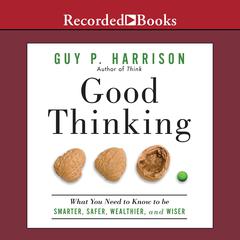 Good Thinking: What You Need to Know to Be Smarter, Safer, Wealthier, And Wiser Audiobook, by Guy P. Harrison