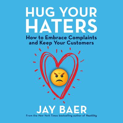 Hug Your Haters: How to Embrace Complaints and Keep Your Customers Audiobook, by Jay Baer