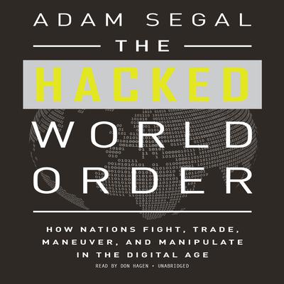 The Hacked World Order: How Nations Fight, Trade, Maneuver, and Manipulate in the Digital Age Audiobook, by 