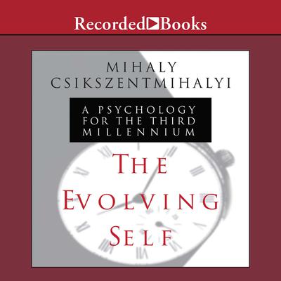 The Evolving Self: A Psychology for the Third Millennium Audiobook, by Mihaly Csikszentmihalyi