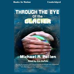 Through the Eye of the Glacier Audiobook, by Michael R Pollen