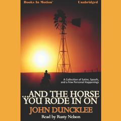 And The Horse You Rode in On Audiobook, by John Duncklee