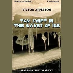 Tom Swift In The Caves of Ice Audiobook, by Victor Appleton