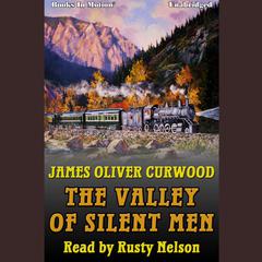The Valley of Silent Men Audiobook, by James Oliver Curwood