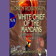 White Chief Of The Mandans Audiobook, by Loren Robinson