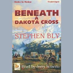Beneath a Dakota Cross Audiobook, by Stephen Bly