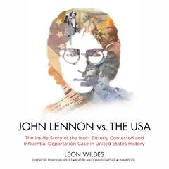 John Lennon vs. the USA: The Inside Story of the Most Bitterly Contested and Influential Deportation Case in United States History Audiobook, by Leon Wildes