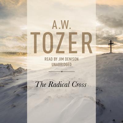 Radical Cross: Living the Passion of Christ Audiobook, by A. W. Tozer