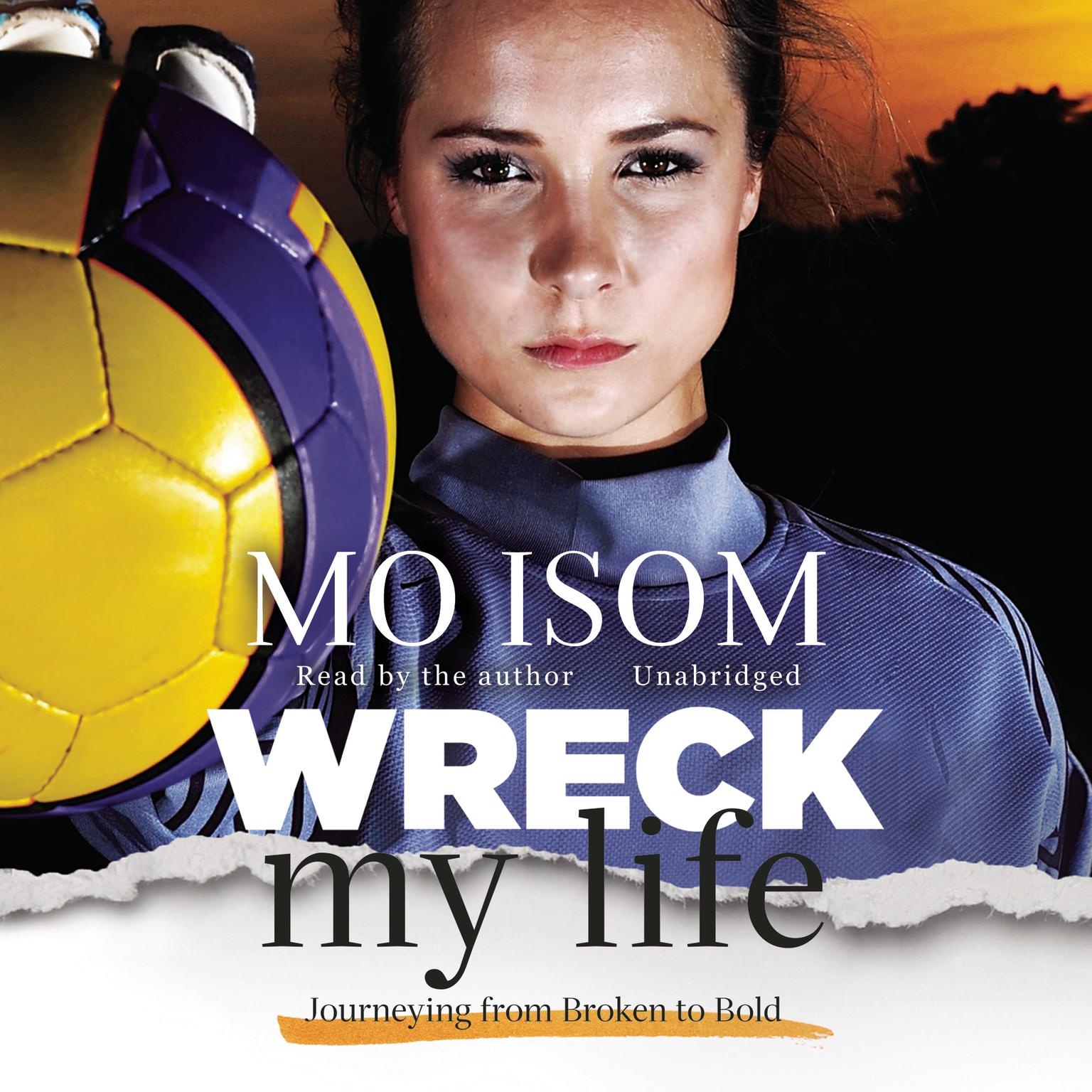 Wreck My Life: Journeying from Broken to Bold Audiobook, by Mo Isom