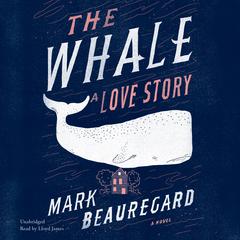 The Whale: A Love Story Audiobook, by Mark Beauregard
