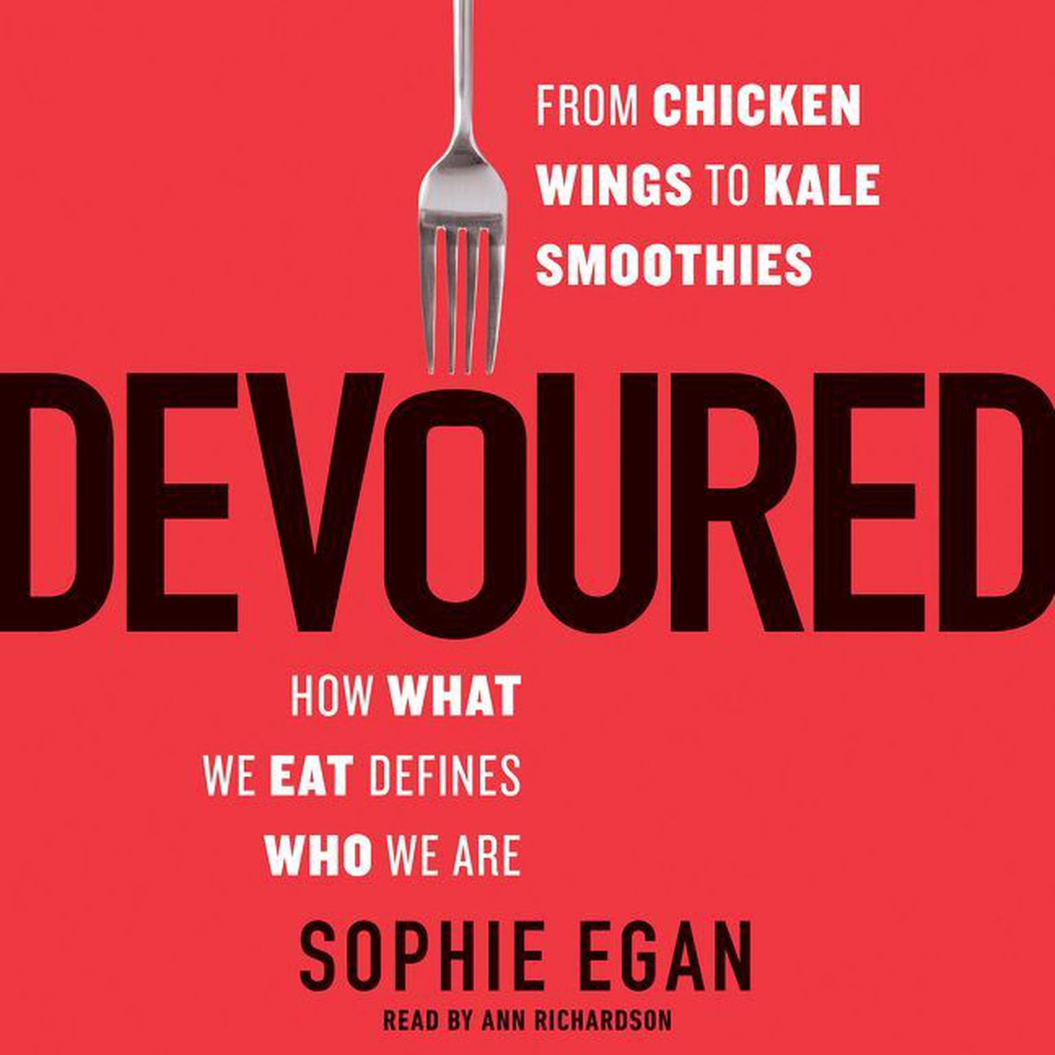 Devoured: From Chicken Wings to Kale Smoothies -- How What We Eat Defines Who We Are Audiobook, by Sophie Egan