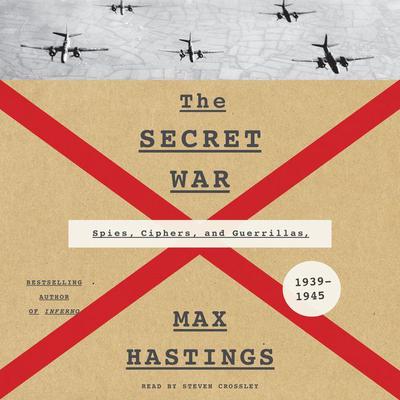 The Secret War: Spies, Ciphers, and Guerrillas, 1939-1945 Audiobook, by Max Hastings