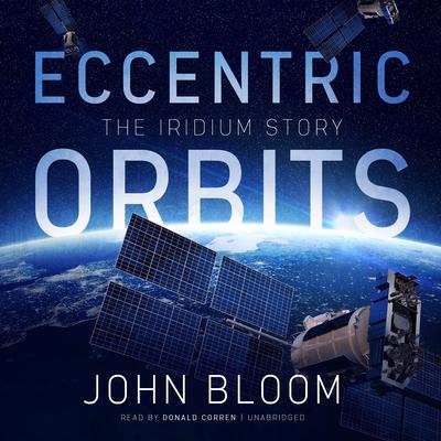 Eccentric Orbits: The Iridium Story Audiobook, by John Bloom