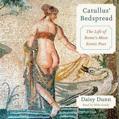 Catullus' Bedspread: The Life of Rome's Most Erotic Poet Audiobook, by Daisy Dunn