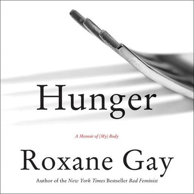 Hunger: A Memoir of (My) Body Audiobook, by Roxane Gay