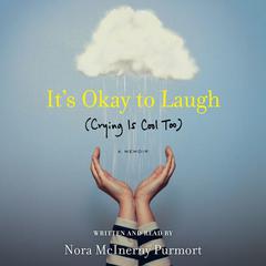Its Okay to Laugh: (Crying is Cool Too) Audiobook, by Nora McInerny Purmort