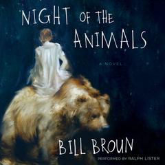 Night of the Animals: A Novel Audiobook, by Bill Broun