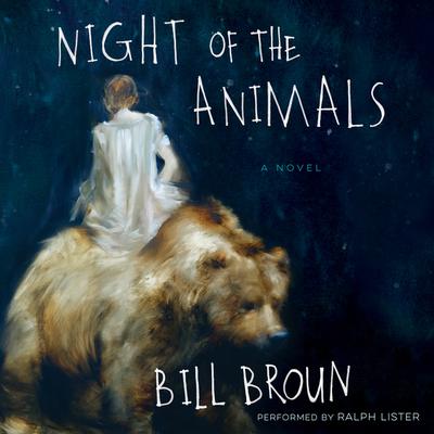 Night of the Animals: A Novel Audiobook, by Bill Broun