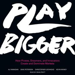 Play Bigger: How Pirates, Dreamers, and Innovators Create and Dominate Markets Audiobook, by Al Ramadan