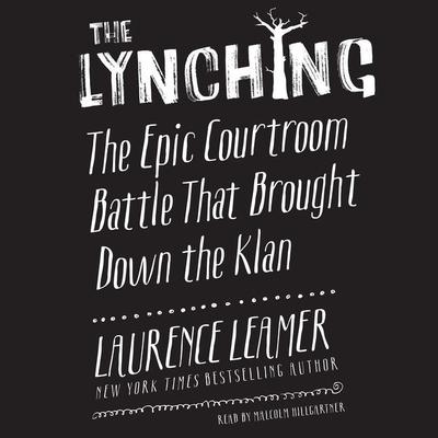 The Lynching: The Epic Courtroom Battle That Brought Down the Klan Audiobook, by Laurence Leamer