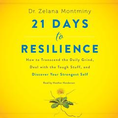 21 Days to Resilience: How to Transcend the Daily Grind, Deal with the Tough Stuff, and Discover Your Strongest Self Audiobook, by Zelana Montminy