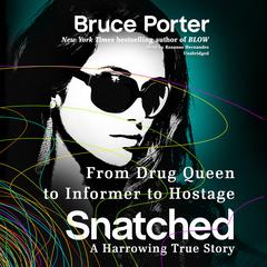 Snatched: From Drug Queen to Informer to Hostage—a Harrowing True Story Audiobook, by Bruce Porter