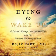 Dying to Wake Up: A Doctors Voyage into the Afterlife and the Wisdom He Brought Back Audiobook, by Rajiv Parti