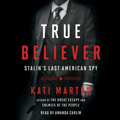 True Believer: Stalin's Last American Spy Audiobook, by Kati Marton