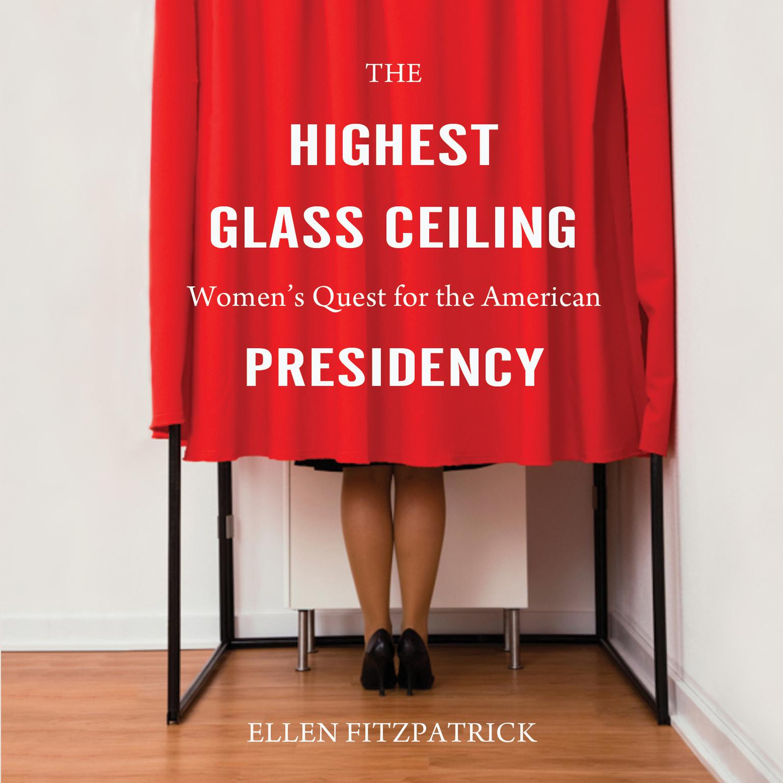 The Highest Glass Ceiling: Women’s Quest for the American Presidency Audiobook, by Ellen Fitzpatrick