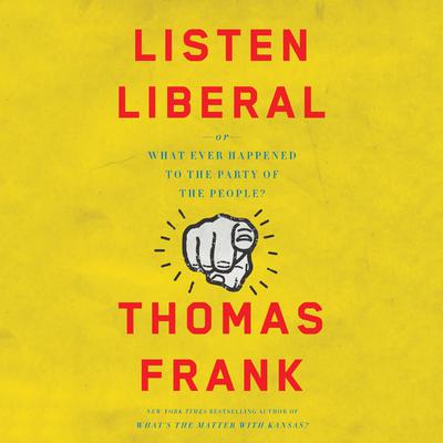 Listen, Liberal: Or, What Ever Happened to the Party of the People? Audiobook, by 