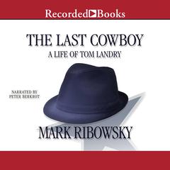 The Last Cowboy: A Life of Tom Landry Audiobook, by Mark Ribowsky