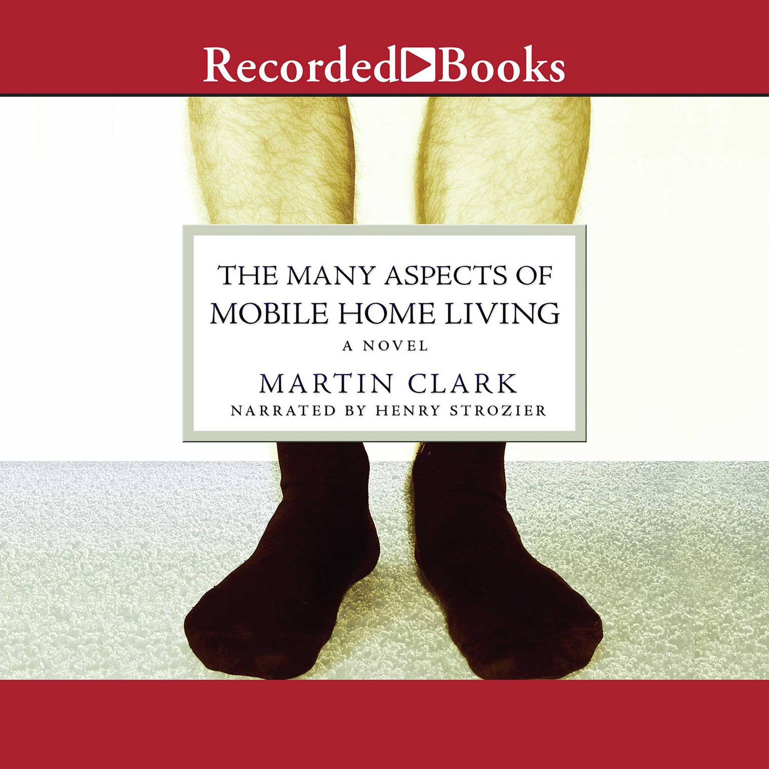The Many Aspects of Mobile Home Living: A Novel Audiobook, by Martin Clark