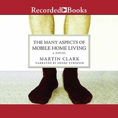 The Many Aspects of Mobile Home Living: A Novel Audiobook, by Martin Clark