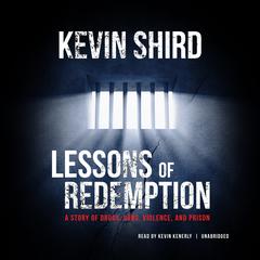 Lessons of Redemption: A Story of Drugs, Guns, Violence, and Prison Audiobook, by Kevin Shird