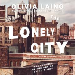 The Lonely City: Adventures in the Art of Being Alone Audiobook, by 