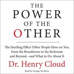 The Power of the Other: The startling effect other people have on you, from the boardroom to the bedroom and beyond-and what to do about it Audiobook, by Henry Cloud