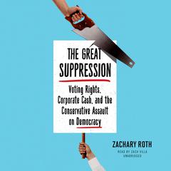 The Great Suppression: Voting Rights, Corporate Cash, and the Conservative Assault on Democracy Audiobook, by Zachary Roth