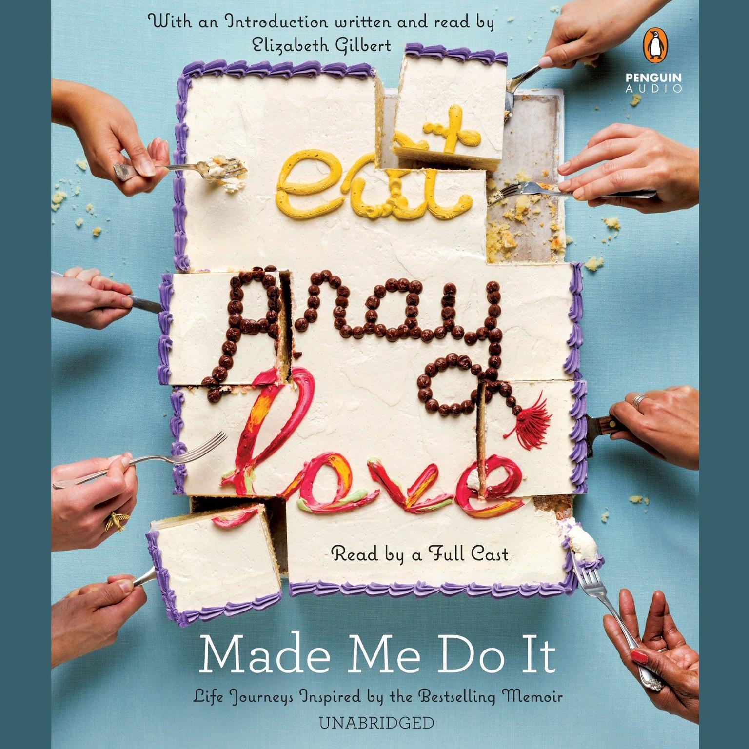 Eat Pray Love Made Me Do It: Life Journeys Inspired by the Bestselling Memoir Audiobook, by various authors