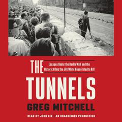 The Tunnels: Escapes Under the Berlin Wall and the Historic Films the JFK White House Tried to Kill Audiobook, by Greg Mitchell