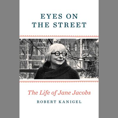 Eyes on the Street: The Life of Jane Jacobs Audiobook, by Robert Kanigel